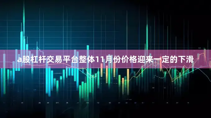 a股杠杆交易平台整体11月份价格迎来一定的下滑