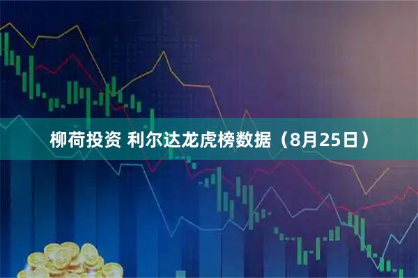 柳荷投资 利尔达龙虎榜数据（8月25日）