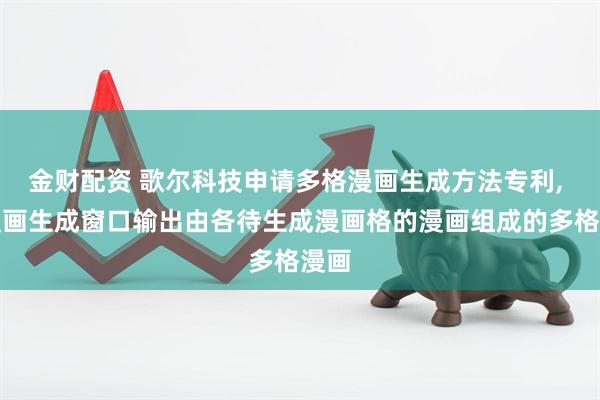 金财配资 歌尔科技申请多格漫画生成方法专利, 在漫画生成窗口输出由各待生成漫画格的漫画组成的多格漫画